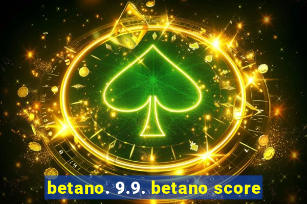 betano. 9.9. betano score